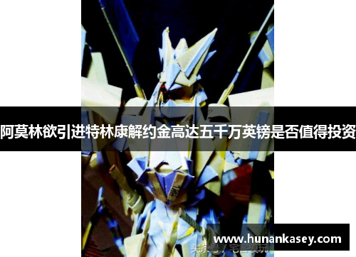 阿莫林欲引进特林康解约金高达五千万英镑是否值得投资 阿莫林欲引进特林康解约金高达五千万英镑是否值得投资